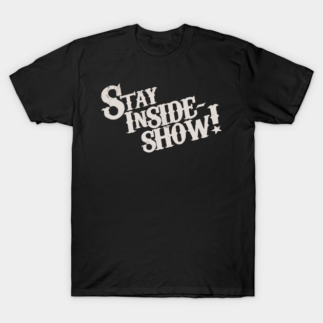 Stay InSide Show! T-Shirt by OSI 74